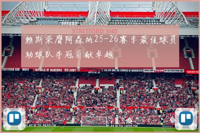 赖斯荣膺阿森纳25-26赛季最佳球员助球队夺冠贡献卓越