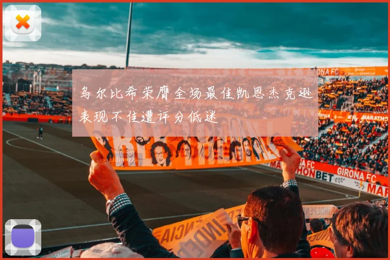 乌尔比希荣膺全场最佳凯恩杰克逊表现不佳遭评分低迷